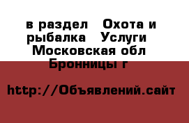  в раздел : Охота и рыбалка » Услуги . Московская обл.,Бронницы г.
